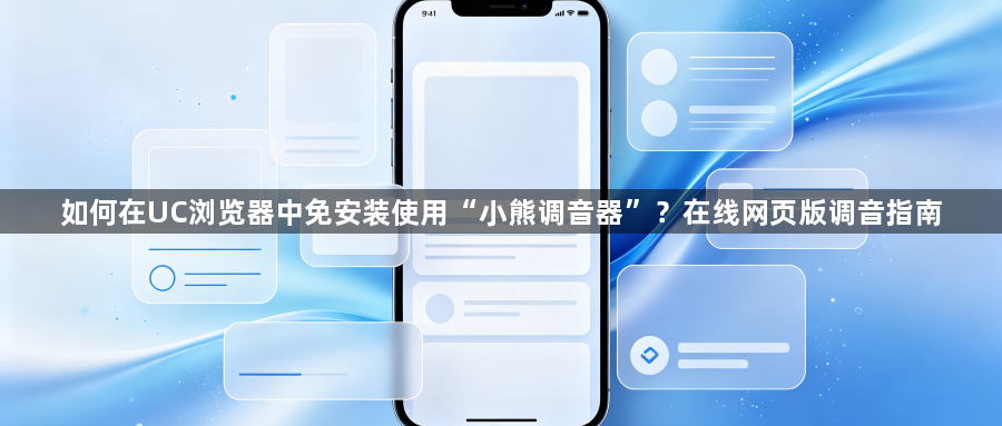 如何在UC浏览器中免安装使用“小熊调音器”?在线网页版调音指南1
