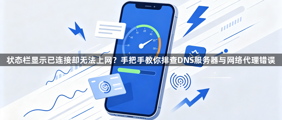 状态栏显示已连接却无法上网?手把手教你排查DNS服务器与网络代理错误1