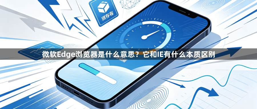 微软Edge浏览器是什么意思？它和IE有什么本质区别1