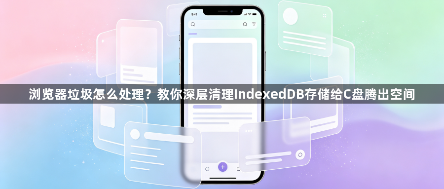 浏览器垃圾怎么处理？教你深层清理IndexedDB存储给C盘腾出空间1