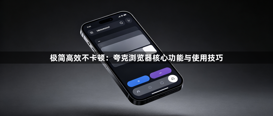 极简高效不卡顿:夸克浏览器核心功能与使用技巧1